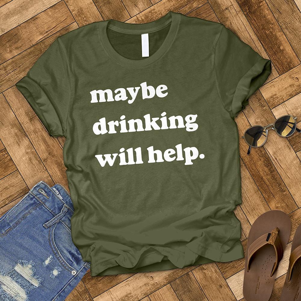 Maybe Drinking Will Help Tee
