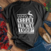 Why Is The Carpet All Wet Todd? Tee